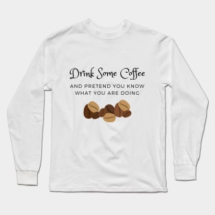 Drink Some Coffee and pretend you know what you are doing Long Sleeve T-Shirt